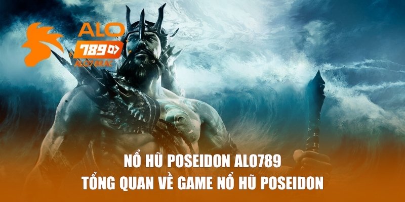 Tổng quan về game nổ hũ Poseidon Alo789